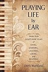 Playing Life by Ear: Notes from Eighty-Nine Years of Living, Learning, Laughing, Loving, and Believing
