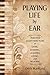 Playing Life by Ear: Notes from Eighty-Nine Years of Living, Learning, Laughing, Loving, and Believing