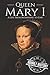 Queen Mary I: A Life From Beginning to End (Biographies of British Royalty)