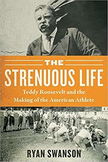The Strenuous Life: Theodore Roosevelt and the Making of the American Athlete