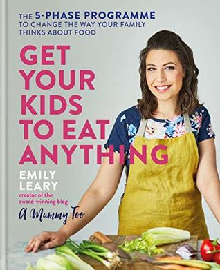 Get Your Kids to Eat Anything: The 5-phase programme to change the way your family thinks about food (Kindle Edition)