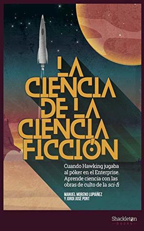 Portada de La ciencia de la ciencia ficción: Cuando Hawking jugaba al póker en el Enterprise. Aprende ciencia con las obras de culto de la sci-fi, de Manuel Moreno Lupiáñez