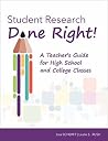 Student Research Done Right!: A Teacher’s Guide for High School and College Classes Student Research Done Right!: A Teacher’s Guide for High School and College Classes