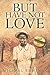 But Have Not Love
