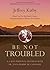 Be Not Troubled: A 6-Day Pe...