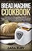 Bread Machine Cookbook by Zara Elby