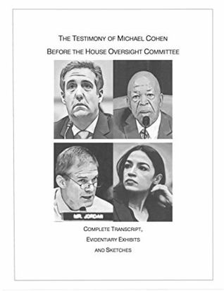 The Testimony of Michael Cohen, Former Attorney to President Donald Trump: Full Transcription of the Hearing before the House Committee on Oversight (Kindle Edition)