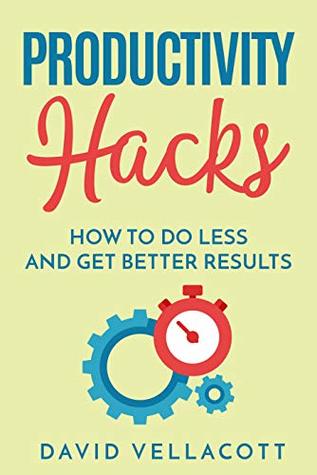 Productivity Hacks: How to do less and get better results (Kindle Edition)