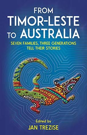 From Timor-Leste to Australia: Seven families, Three Generations Tell Their Stories (Kindle Edition)