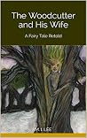 The Woodcutter and His Wife: A Fairy Tale Retold The Woodcutter and His Wife: A Fairy Tale Retold