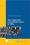 Three Approaches to Combating Torture in China (Maastricht Series in Human Rights)