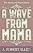 A Wave From Mama