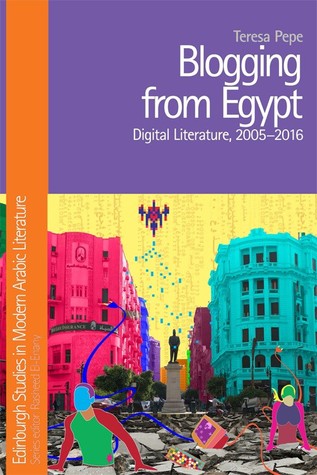 Blogging from Egypt: Digital Literature, 2005-2016 (Edinburgh Studies in Modern Arabic Literature)