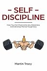 Self-Discipline: How You Can Overcome Any Weakness and Develop Mental Toughness. Understanding the Secrets of Training For Sports and How to Build Daily Self-Discipline Habits and Skills For Life