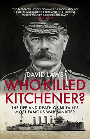 Who Killed Kitchener?: The Life and Death of Britain's Most Famous War Minister (Kindle Edition)