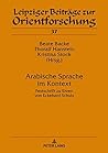 Arabische Sprache im Kontext: Festschrift zu Ehren von Eckehard Schulz (Leipziger Beiträge zur Orientforschung 37) (German Edition)