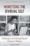 Monetising the Dividual Self: The Emergence of the Lifestyle Blog and Influencers in Malaysia (Anthropology of Media Book 8) Monetising the Dividual Self: The Emergence of the Lifestyle Blog and Influencers in Malaysia (Anthropology of Media Book 8)