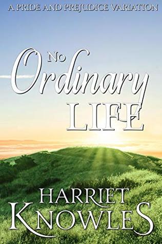 No Ordinary Life: A Darcy and Elizabeth Pride and Prejudice Variation (A Chance of Happiness Book 5)