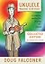 UKULELE BEGINNER TO BRILLIANT BOOKS 1 TO 4: COLLECTED EDITION: A COMPLETE METHOD FOR PLAYING THE UKULELE (UKULELE: BEGINNER TO BRILLIANT)