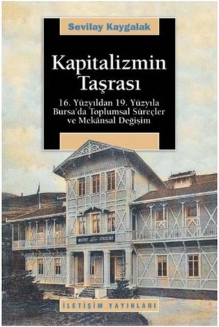 Kapitalizmin Taşrası: 16. Yüzyıldan 19. Yüzyıla Bursa'da Toplumsal Süreçler ve Mekansal Değişim