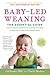 Baby-Led Weaning: The Essential Guide—How to Introduce Solid Foods and Help Your Baby to Grow Up a Happy and Confident Eater