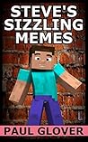 Steve's Sizzling Memes: An Unofficial Minecraft Memes Book