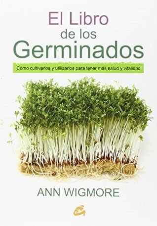 El libro de los germinados: Cómo cultivarlos y utilizarlos para tener más salud y vitalidad (Paperback)