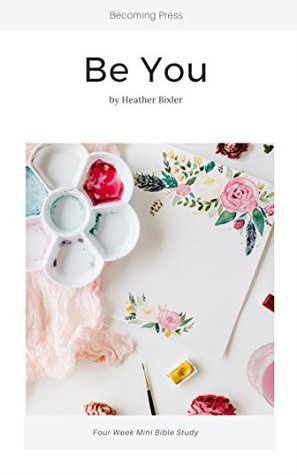 Be You - Four Week Mini Bible Study (Becoming Press Mini Bible Studies)