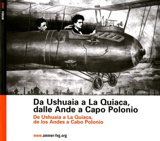 Da Ushuaia a La Quiaca, dalle Andre a Capo Polonio: Immagini dell'emigrazione dal Friuli Venezia Giulia in Argentina e Uruguay (Paperback)