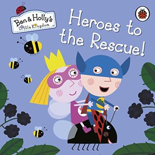 Ben And Holly S Little Kingdom Heroes To The Rescue By Ben And Holly S Little Kingdom