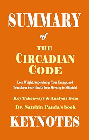 Summary of The Circadian Code by Dr. Satchin Panda: Lose Weight, Supercharge Your Energy, and Transform Your Health from Morning to Midnight (UNOFFICIAL SUMMARY Book 1)
