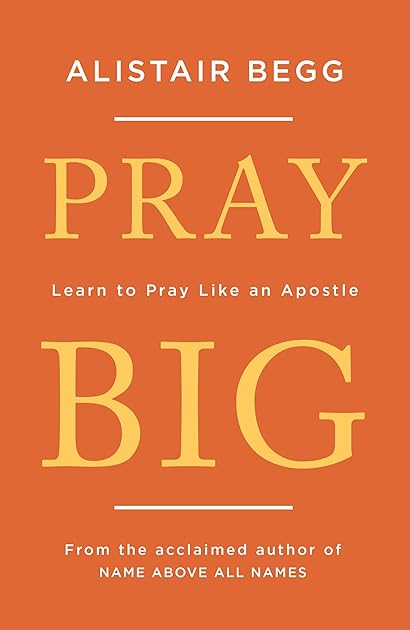 Pray Big: Learn to Pray Like an Apostle (Inspiration from the Apostle Paul on how to pray and what to pray)