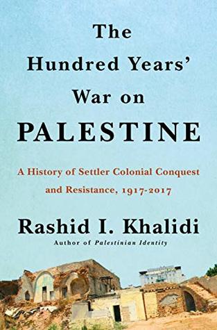 The Hundred Years' War on Palestine: A History of Settler Colonialism and Resistance, 1917–2017