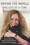 Saving the World, One Cat at a Time: What I Know About Cats - And Why You Should Know It, Too Saving the World, One Cat at a Time: What I Know About Cats - And Why You Should Know It, Too