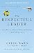 The Respectful Leader: Seven Ways to Influence Without Intimidation