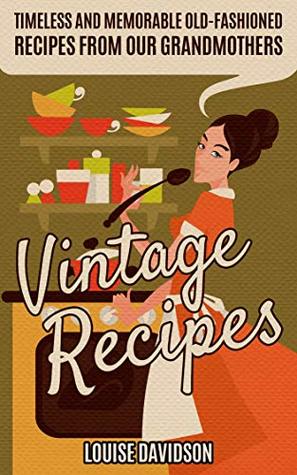Vintage Recipes: Timeless and Memorable Old-Fashioned Meals from Our Grandmothers (Lost Recipes Vintage Cookbooks)