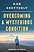 Overcoming A Mysterious Condition by Don Shetterly