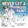 Never Let a Princess Paint with Her Unicorn! by Diane Alber