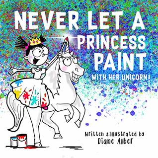 Never Let a Princess Paint with Her Unicorn! (Kindle Edition)