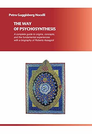 The Way of Psychosynthesis: A complete guide to the origins, concepts, and the fundamental experiences, with a biography of Roberto Assagioli (Kindle Edition)