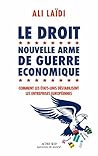Le Droit, nouvelle arme de guerre économique: Comment les Etats-Unis déstabilisent les entreprises européennes (Questions de société) (French Edition)