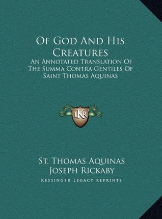 Of God And His Creatures: An Annotated Translation Of The Summa Contra Gentiles Of Saint Thomas Aquinas