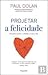 Projetar a Felicidade Encontrar prazer e sentido no dia-a-dia (Portuguese Edition)