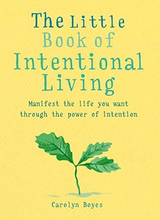 The Little Book of Intentional Living: Create the life you want through the power of intention (The Gaia Little Books)