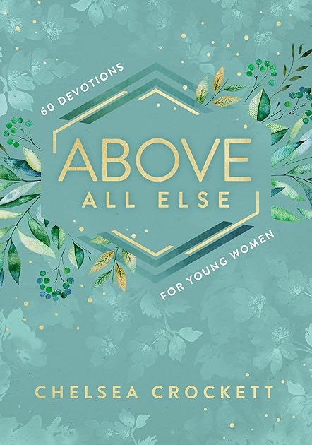 Above All Else: 60 Devotions for Young Women