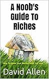 A Noob's Guide To Riches: How To Make Your Money Work For You!