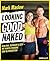 Looking good naked: Schlank, definiert & sexy – mit Plänen für's Hanteltraining und den besten Rezepten zum Abnehmen und für den Muskelaufbau