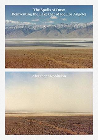 The Spoils of Dust: Reinventing the Lake that Made Los Angeles (ORO EDITIONS)