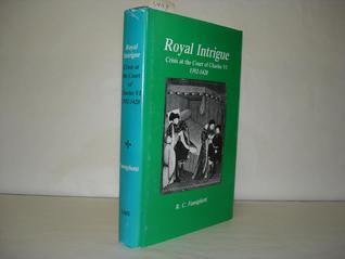 Royal Intrigue: Crisis At The Court Of Charles VI, 1392-1420