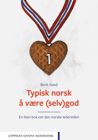 Typisk norsk å være (selv)god - En liten bok om den norske lederstilen